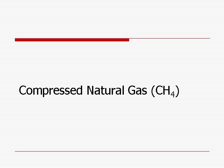 Compressed Natural Gas (CH 4) 