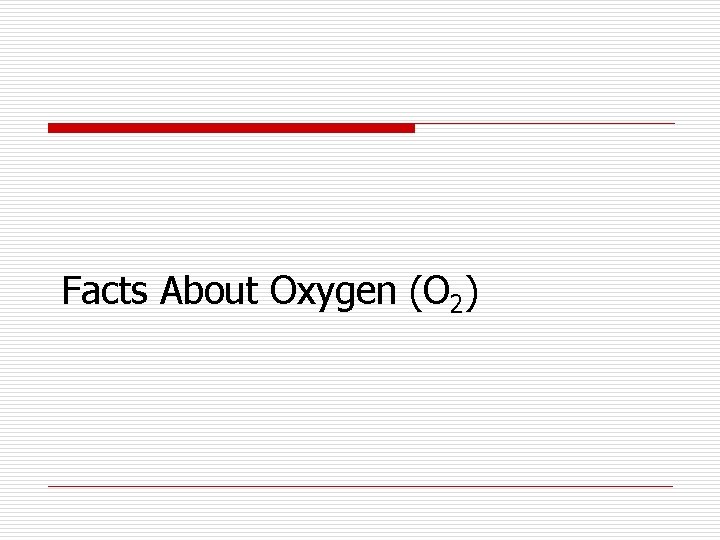 Facts About Oxygen (O 2) 