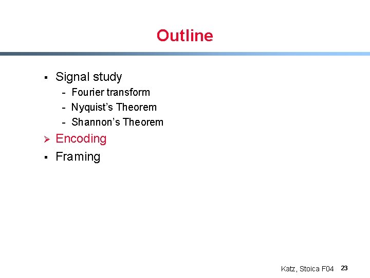 Outline § Signal study - Fourier transform - Nyquist’s Theorem - Shannon’s Theorem Ø