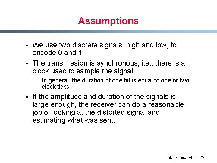 Assumptions § § We use two discrete signals, high and low, to encode 0