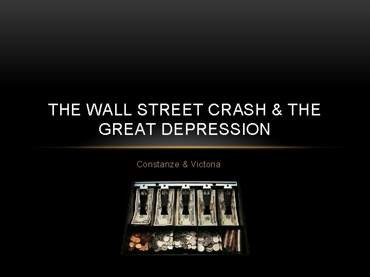 THE WALL STREET CRASH & THE GREAT DEPRESSION Constanze & Victoria 