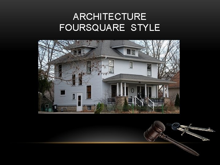 ARCHITECTURE FOURSQUARE STYLE 