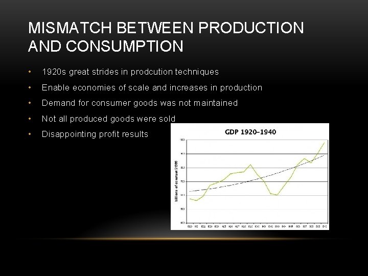 MISMATCH BETWEEN PRODUCTION AND CONSUMPTION • 1920 s great strides in prodcution techniques •