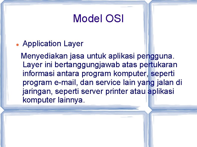 Model OSI Application Layer Menyediakan jasa untuk aplikasi pengguna. Layer ini bertanggungjawab atas pertukaran