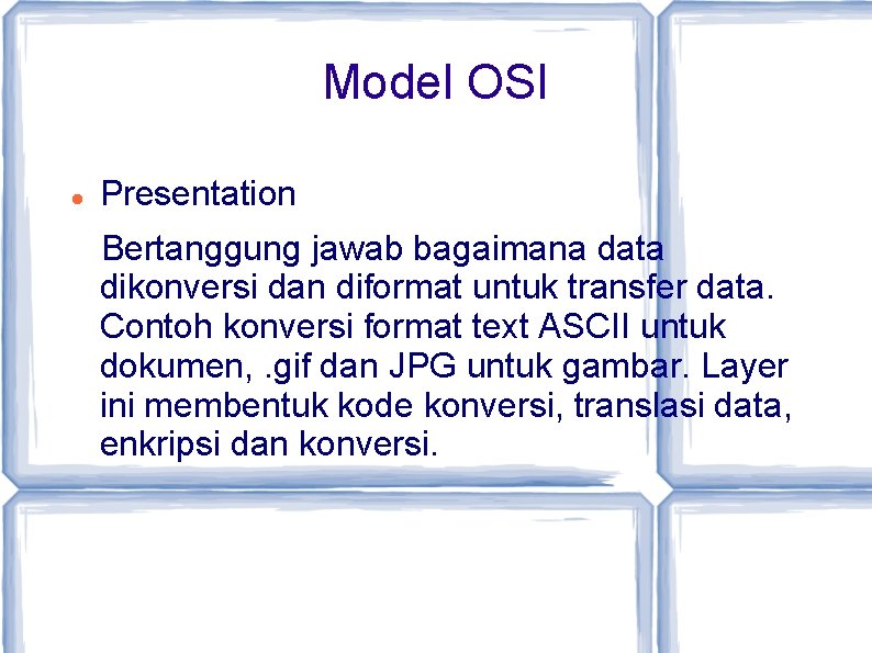 Model OSI Presentation Bertanggung jawab bagaimana data dikonversi dan diformat untuk transfer data. Contoh