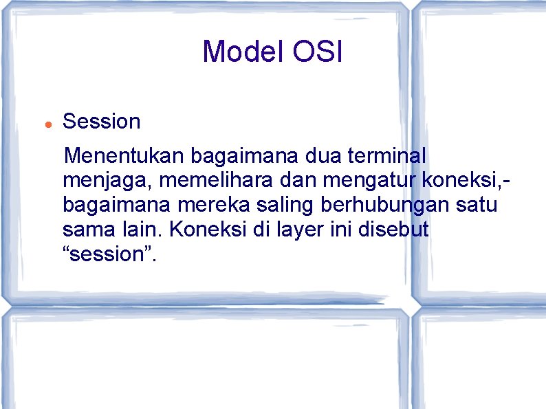 Model OSI Session Menentukan bagaimana dua terminal menjaga, memelihara dan mengatur koneksi, bagaimana mereka