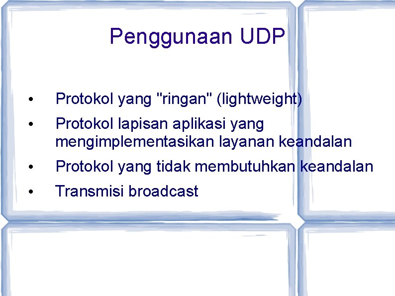 Penggunaan UDP • Protokol yang "ringan" (lightweight) • Protokol lapisan aplikasi yang mengimplementasikan layanan