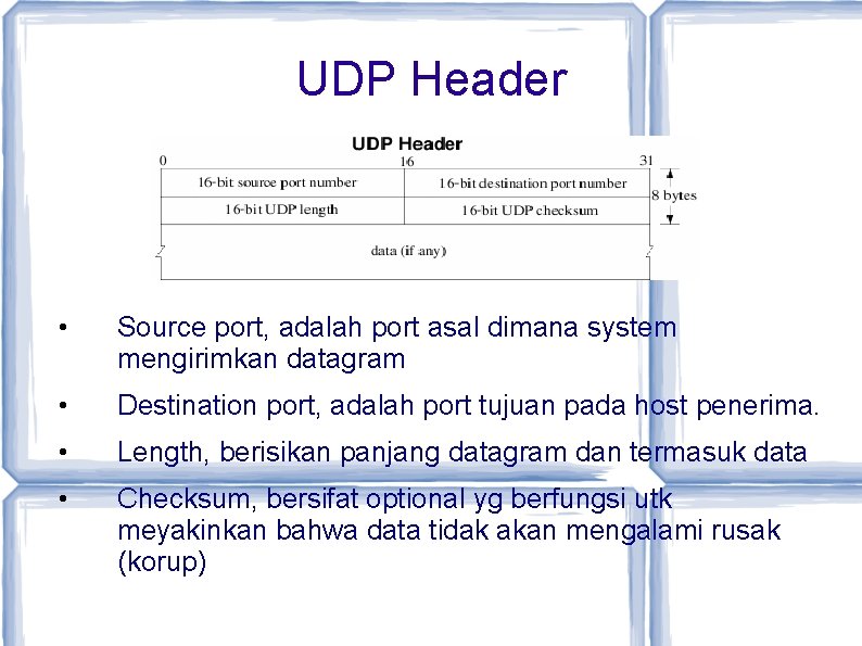 UDP Header • Source port, adalah port asal dimana system mengirimkan datagram • Destination