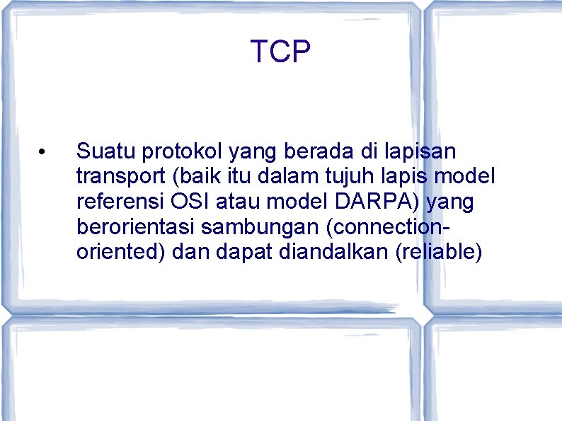 TCP • Suatu protokol yang berada di lapisan transport (baik itu dalam tujuh lapis