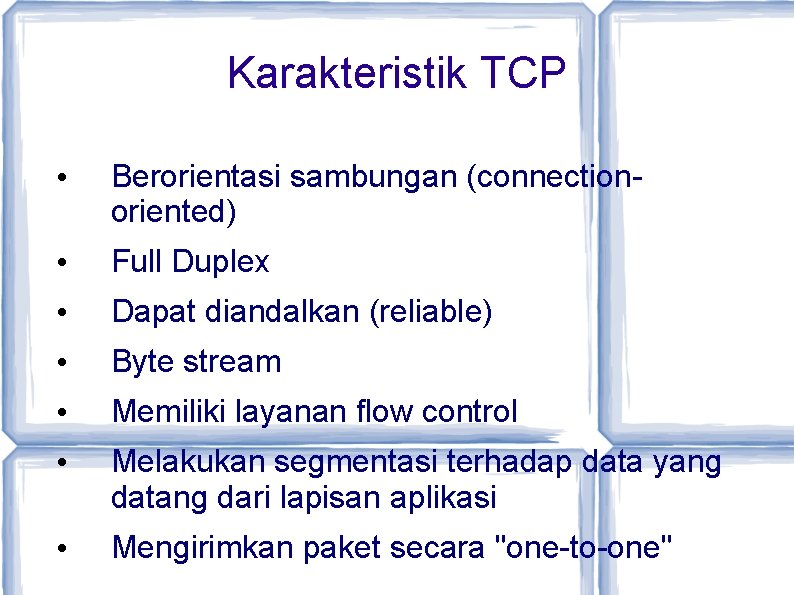 Karakteristik TCP • Berorientasi sambungan (connectionoriented) • Full Duplex • Dapat diandalkan (reliable) •