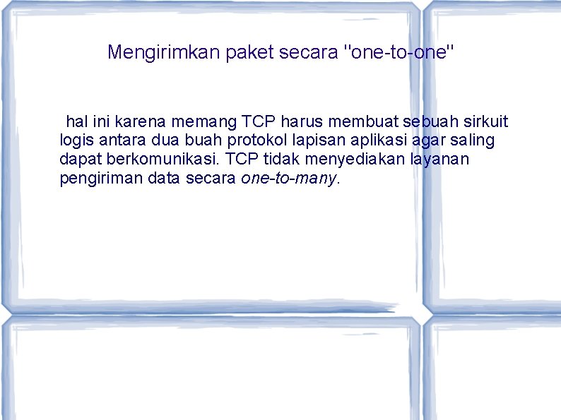 Mengirimkan paket secara "one-to-one" hal ini karena memang TCP harus membuat sebuah sirkuit logis