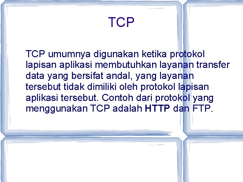 TCP umumnya digunakan ketika protokol lapisan aplikasi membutuhkan layanan transfer data yang bersifat andal,