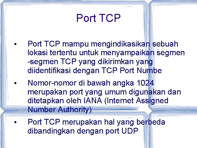 Port TCP • Port TCP mampu mengindikasikan sebuah lokasi tertentu untuk menyampaikan segmen -segmen