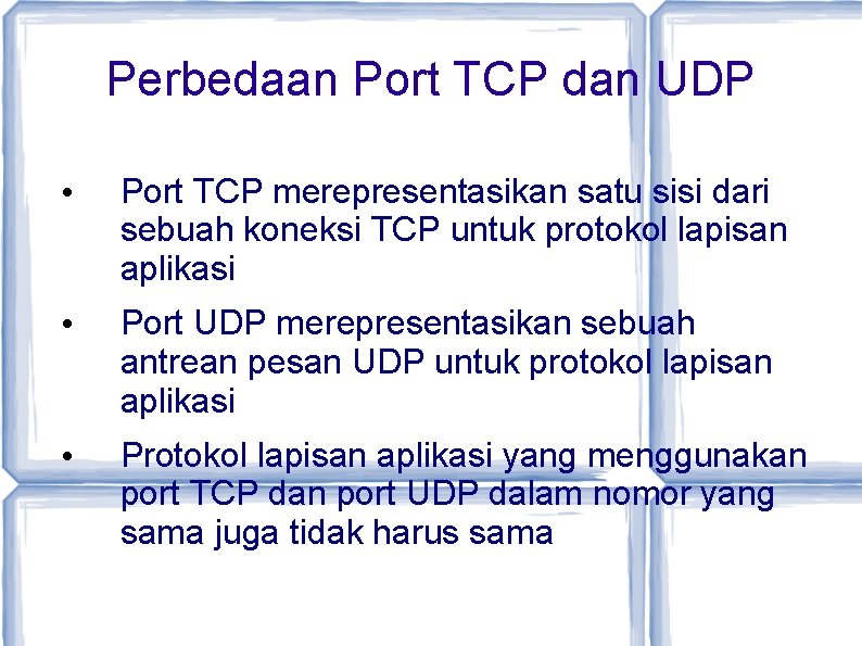 Perbedaan Port TCP dan UDP • Port TCP merepresentasikan satu sisi dari sebuah koneksi