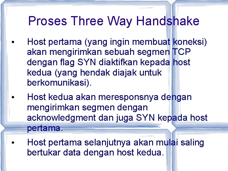 Proses Three Way Handshake • Host pertama (yang ingin membuat koneksi) akan mengirimkan sebuah