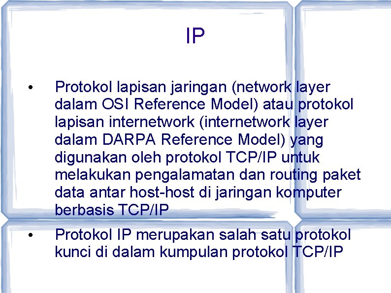 IP • Protokol lapisan jaringan (network layer dalam OSI Reference Model) atau protokol lapisan