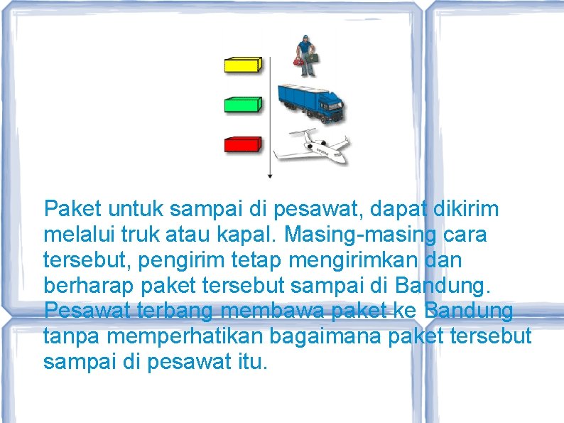 Paket untuk sampai di pesawat, dapat dikirim melalui truk atau kapal. Masing-masing cara tersebut,