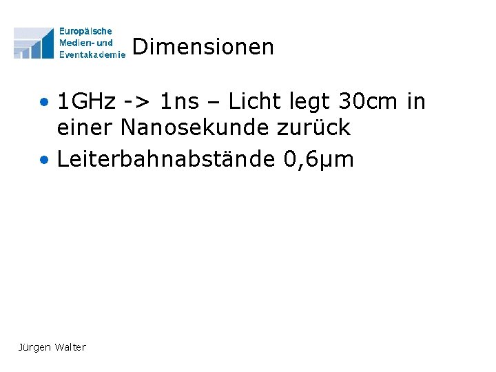 Dimensionen • 1 GHz -> 1 ns – Licht legt 30 cm in einer