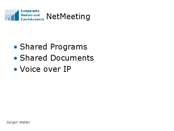 Net. Meeting • Shared Programs • Shared Documents • Voice over IP Jürgen Walter