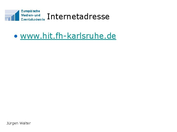 Internetadresse • www. hit. fh-karlsruhe. de Jürgen Walter 