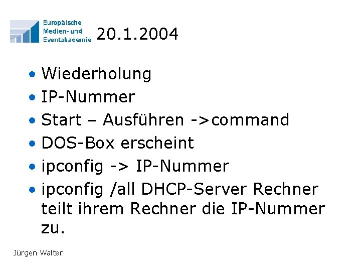 20. 1. 2004 • Wiederholung • IP-Nummer • Start – Ausführen ->command • DOS-Box