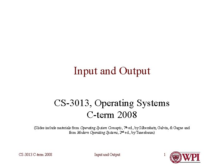 Input and Output CS-3013, Operating Systems C-term 2008 (Slides include materials from Operating System