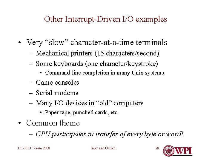 Other Interrupt-Driven I/O examples • Very “slow” character-at-a-time terminals – Mechanical printers (15 characters/second)