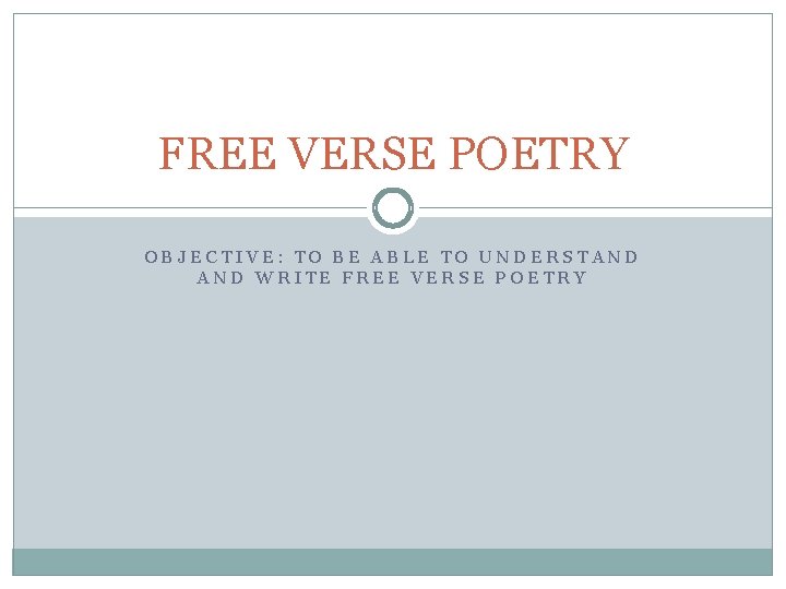 FREE VERSE POETRY OBJECTIVE: TO BE ABLE TO UNDERSTAND WRITE FREE VERSE POETRY 