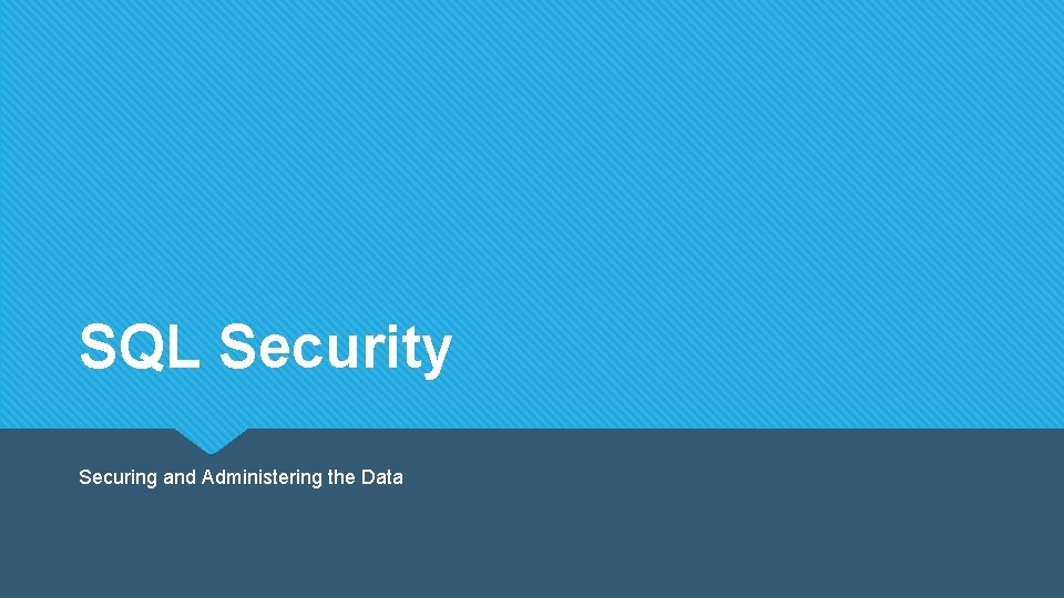 SQL Security Securing and Administering the Data 