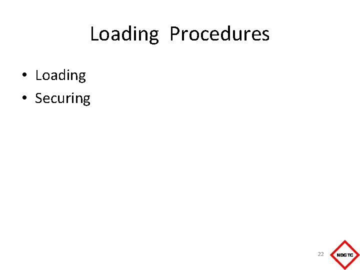 Loading Procedures • Loading • Securing 22 