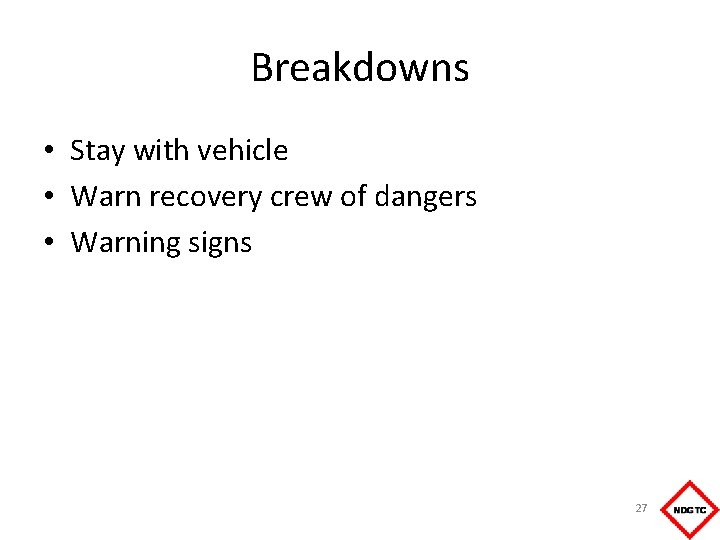 Breakdowns • Stay with vehicle • Warn recovery crew of dangers • Warning signs