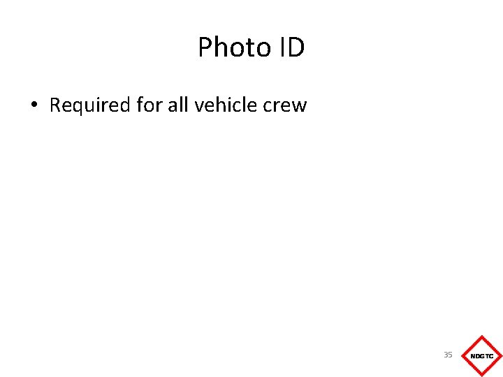 Photo ID • Required for all vehicle crew 35 