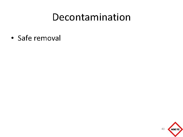 Decontamination • Safe removal 40 