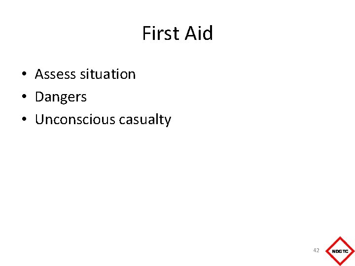 First Aid • Assess situation • Dangers • Unconscious casualty 42 