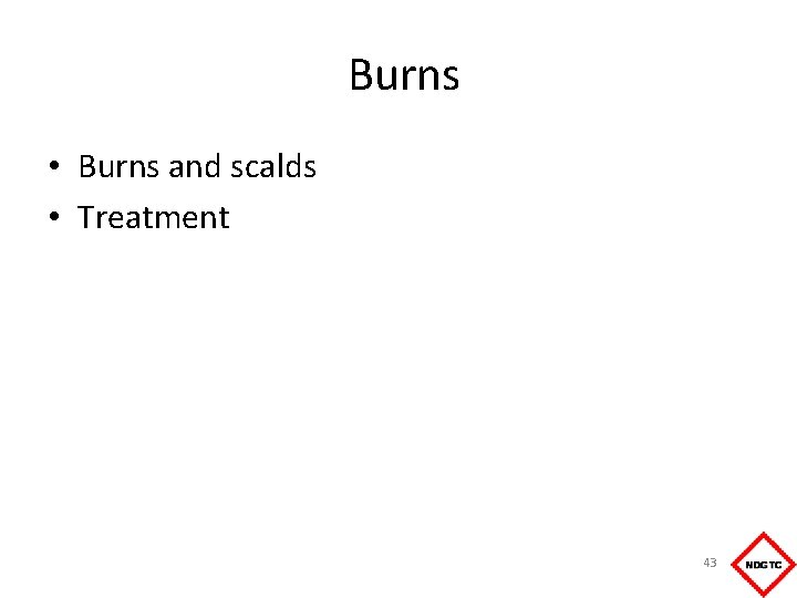 Burns • Burns and scalds • Treatment 43 