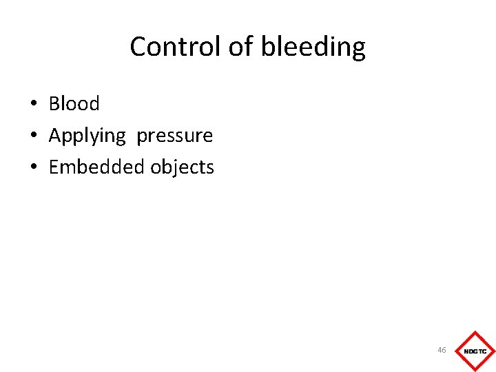 Control of bleeding • Blood • Applying pressure • Embedded objects 46 