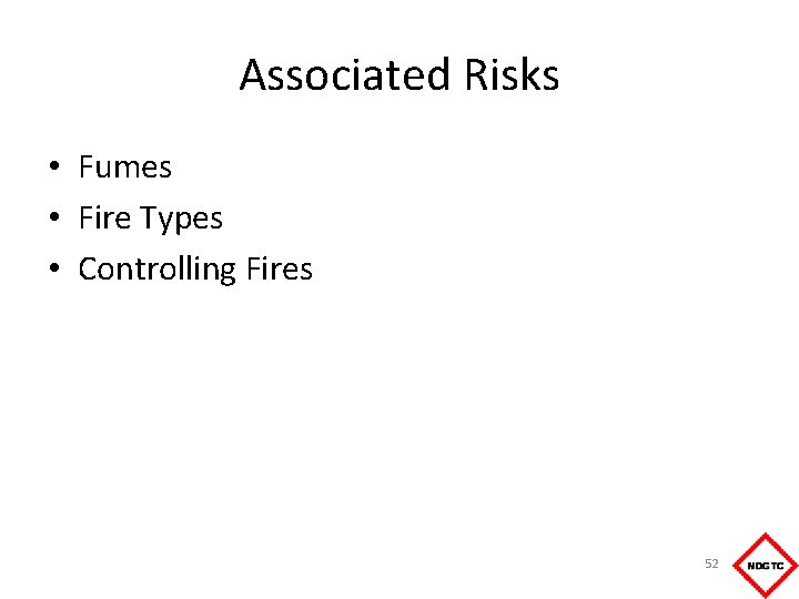 Associated Risks • Fumes • Fire Types • Controlling Fires 52 