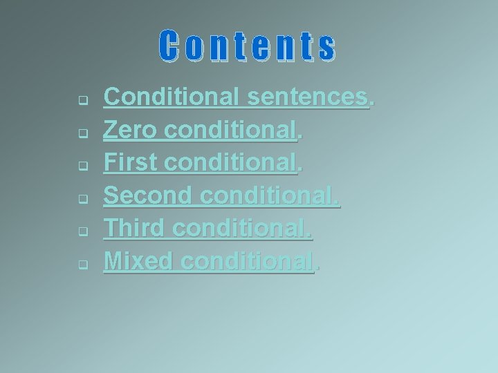 Contents q q q Conditional sentences. Zero conditional. First conditional. Seconditional. Third conditional. Mixed