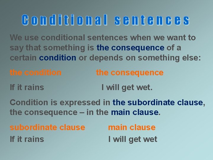 Conditional sentences We use conditional sentences when we want to say that something is