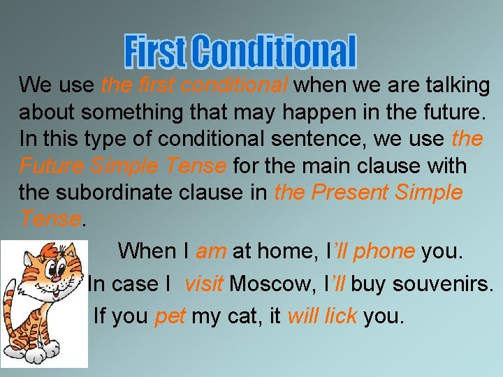 We use the first conditional when we are talking about something that may happen