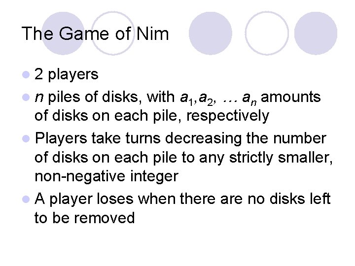 The Game of Nim l 2 players l n piles of disks, with a