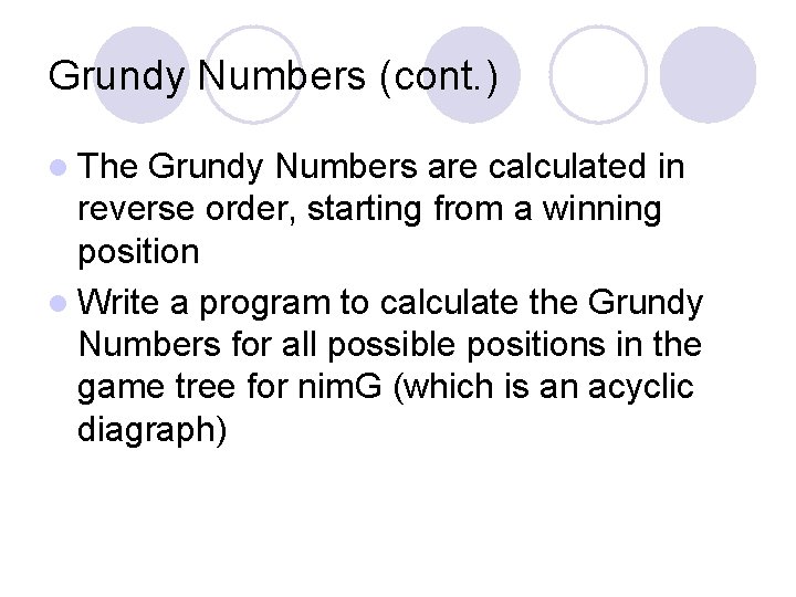 Grundy Numbers (cont. ) l The Grundy Numbers are calculated in reverse order, starting