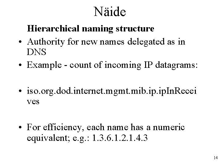 Näide Hierarchical naming structure • Authority for new names delegated as in DNS •