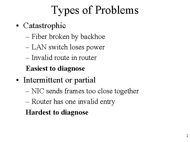 Types of Problems • Catastrophic – Fiber broken by backhoe – LAN switch loses