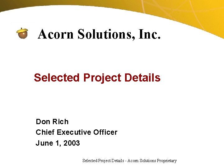 Acorn Solutions, Inc. Selected Project Details Don Rich Chief Executive Officer June 1, 2003