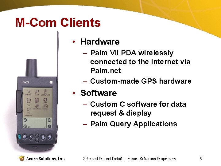 M-Com Clients • Hardware – Palm VII PDA wirelessly connected to the Internet via