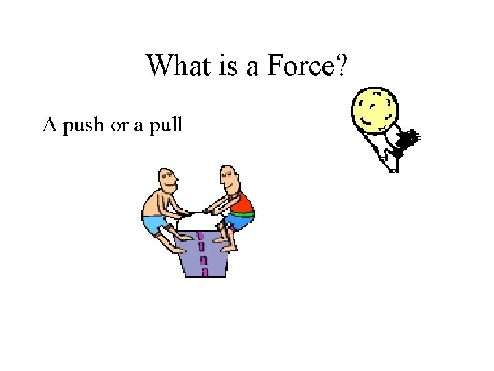 What is a Force? A push or a pull 