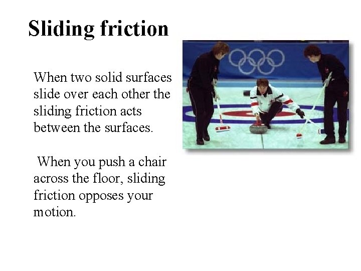 Sliding friction When two solid surfaces slide over each other the sliding friction acts