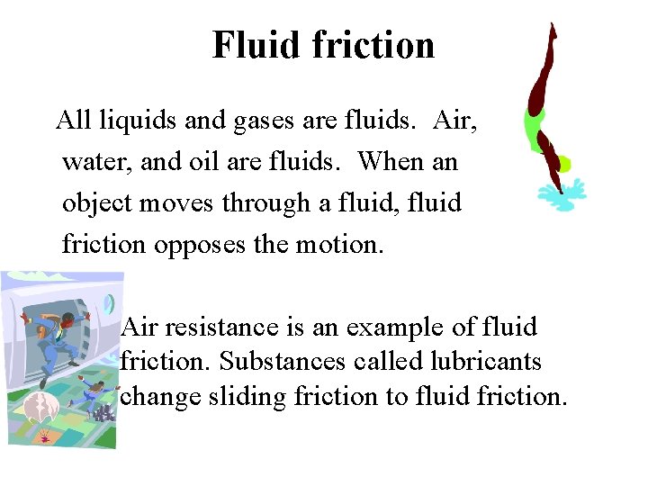 Fluid friction All liquids and gases are fluids. Air, water, and oil are fluids.