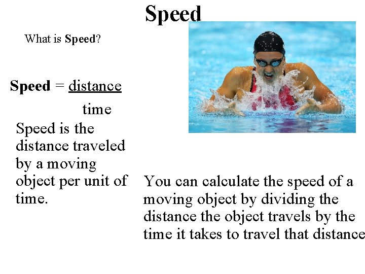 Speed What is Speed? Speed = distance time Speed is the distance traveled by